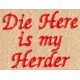 Design: Slogan - Die Here is my Herder